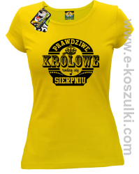 Prawdziwe Królowe rodzą się w Sierpniu - koszulka damska taliowana żółta
