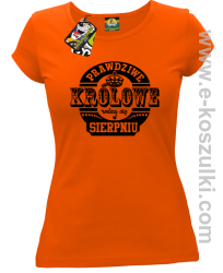 Prawdziwe Królowe rodzą się w Sierpniu - koszulka damska taliowana pomarańczowa
