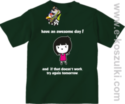Have an awesome day and if that doesn`t work try again tomorrow - koszulka dziecięca zieleń butelkowa