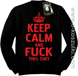 Keep calm and fuck this shit - modna bluza bez kaptura czarna