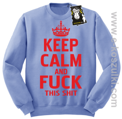 Keep calm and fuck this shit - modna bluza bez kaptura błękitna