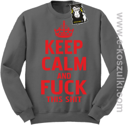 Keep calm and fuck this shit - modna bluza bez kaptura szara