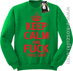 Keep calm and fuck this shit - modna bluza bez kaptura zielona