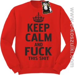Keep calm and fuck this shit - modna bluza bez kaptura czerwona