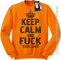 Keep calm and fuck this shit - modna bluza bez kaptura pomarańczowa