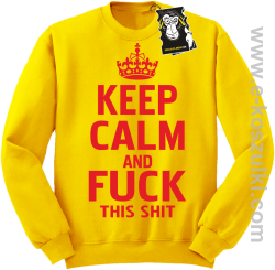 Keep calm and fuck this shit - modna bluza bez kaptura żółta