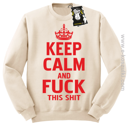 Keep calm and fuck this shit - modna bluza bez kaptura beżowa