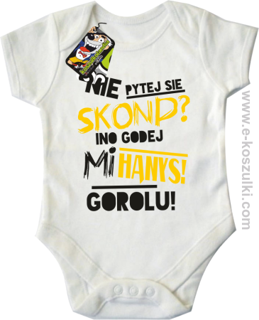 Nie pytej się skond ino godej mi Hanys gorolu - body dziecięce 