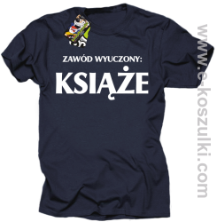 Zawód wyuczony książe - koszulka męska z nadrukiem granatowy