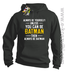Always be yourself ! unless you can be batman then always be batman - bluza z kapturem szara
