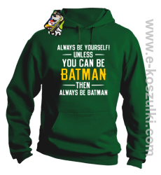 Always be yourself ! unless you can be batman then always be batman - bluza z kapturem zielona
