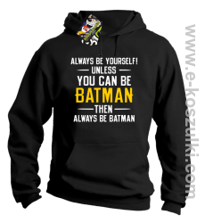 Always be yourself ! unless you can be batman then always be batman - bluza z kapturem czarna