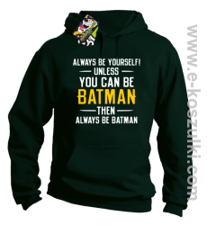 Always be yourself ! unless you can be batman then always be batman - bluza z kapturem zielony butelkowy