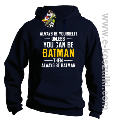 Always be yourself ! unless you can be batman then always be batman - bluza z kapturem granatowa