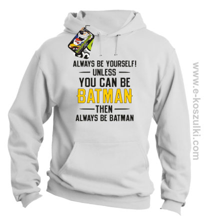 Always be yourself ! unless you can be batman then always be batman - bluza z kapturem biała