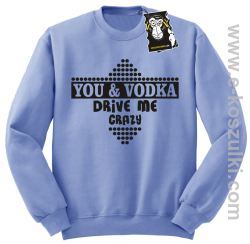 You and vodka drive me crazy - bluza na imprezę błękitna