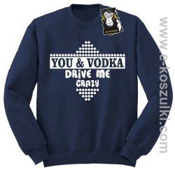 You and vodka drive me crazy - bluza na imprezę granatowa
