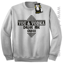 You and vodka drive me crazy - bluza na imprezę melanż