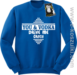 You and vodka drive me crazy - bluza na imprezę niebieska