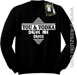 You and vodka drive me crazy - bluza na imprezę czarna
