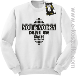 You and vodka drive me crazy - bluza na imprezę biała