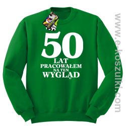 50 lat pracowałem na ten wygląd - bluza bez kaptura zielona