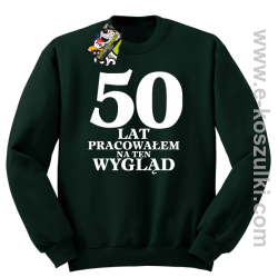 50 lat pracowałem na ten wygląd - bluza bez kaptura butelkowy zielony
