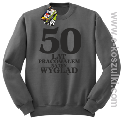 50 lat pracowałem na ten wygląd - bluza bez kaptura szara