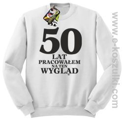 50 lat pracowałem na ten wygląd - bluza bez kaptura biała