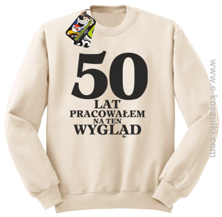 50 lat pracowałem na ten wygląd - bluza bez kaptura beżowa