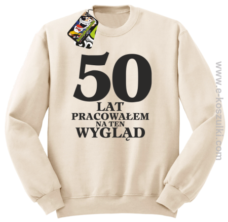 50 lat pracowałem na ten wygląd - bluza bez kaptura