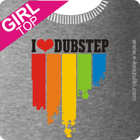 I love dubstep - Top z nadrukiem 