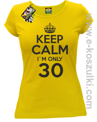 Keep Calm I'm only 30 - koszulka damska żółty