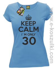 Keep Calm I'm only 30 - koszulka damska błękitny