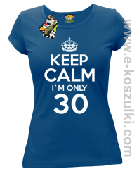Keep Calm I'm only 30 - koszulka damska niebieski