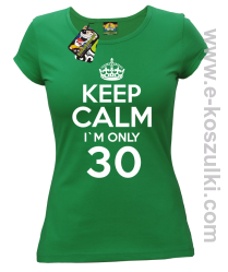 Keep Calm I'm only 30 - koszulka damska zielony