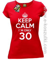 Keep Calm I'm only 30 - koszulka damska czerwony