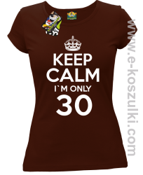 Keep Calm I'm only 30 - koszulka damska brązowy