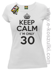 Keep Calm I'm only 30 - koszulka damska biały