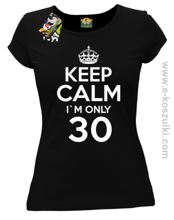 Keep Calm I'm only 30 - koszulka damska czarny