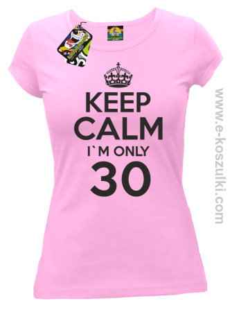 Keep Calm I'm only 30 - koszulka damska