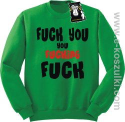 Fuck YOU you FUCKIN fuck - modna bluza bez kaptura zielona
