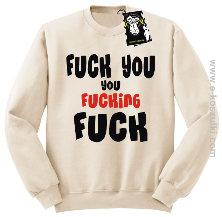 Fuck YOU you FUCKIN fuck - modna bluza bez kaptura beżowa
