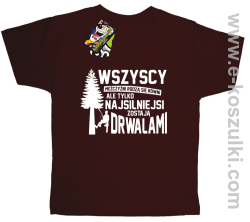 Wersja Simple WSZYSCY MĘŻCZYŹNI rodzą się równi TYLKO NAJSILNIEJSI ZOSTAJĄ DRWALAMI - koszulka dziecięca butelkowa