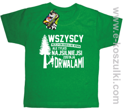 Wersja Simple WSZYSCY MĘŻCZYŹNI rodzą się równi TYLKO NAJSILNIEJSI ZOSTAJĄ DRWALAMI - koszulka dziecięca zielona