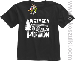 Wersja Simple WSZYSCY MĘŻCZYŹNI rodzą się równi TYLKO NAJSILNIEJSI ZOSTAJĄ DRWALAMI - koszulka dziecięca czarna