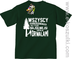 Wersja Simple WSZYSCY MĘŻCZYŹNI rodzą się równi TYLKO NAJSILNIEJSI ZOSTAJĄ DRWALAMI - koszulka dziecięca butelkowa