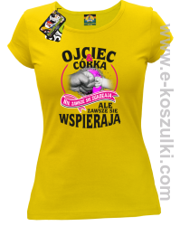 Ojciec i Córka nie zawsze się zgadzają ale zawsze się wspierają - koszulka damska żółta
