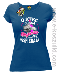 Ojciec i Córka nie zawsze się zgadzają ale zawsze się wspierają - koszulka damska niebieska