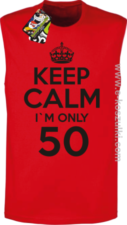 Keep Calm I'm only 50 - bezrękawnik męski